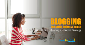 Blogging for Small Business Part I – How to Develop a Content Strategy Featured Image