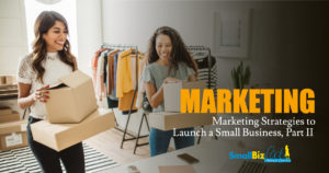 Marketing Strategies to Launch a Small Business, Part II Featured Image