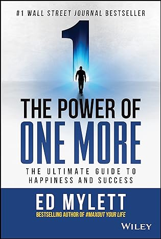 "The Power of One More: The Ultimate Guide to Happiness and Success" by Ed Mylett