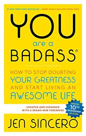 You Are a Badass: How to Stop Doubting Your Greatness and Start Living an Awesome Life" by Jen Sincero